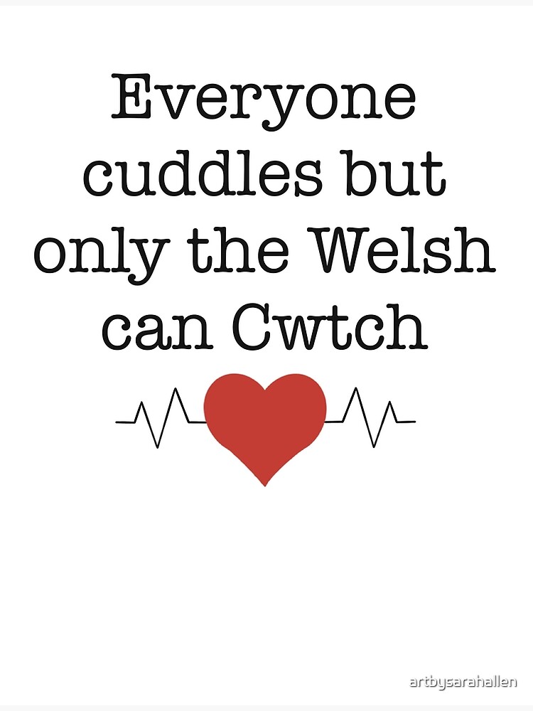 "Everyone Cuddles but only the Welsh Cwtch" Poster by artbysarahallen
