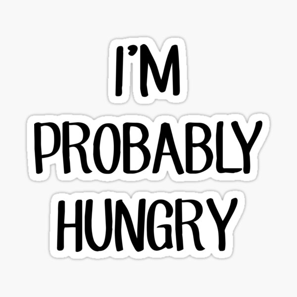 I'm Probably Hungry Sticker
