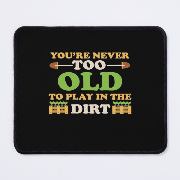 Item preview, You Never Too Old To Play In The Dirt designed and sold by Artsy Aura ⭐⭐⭐⭐⭐  .