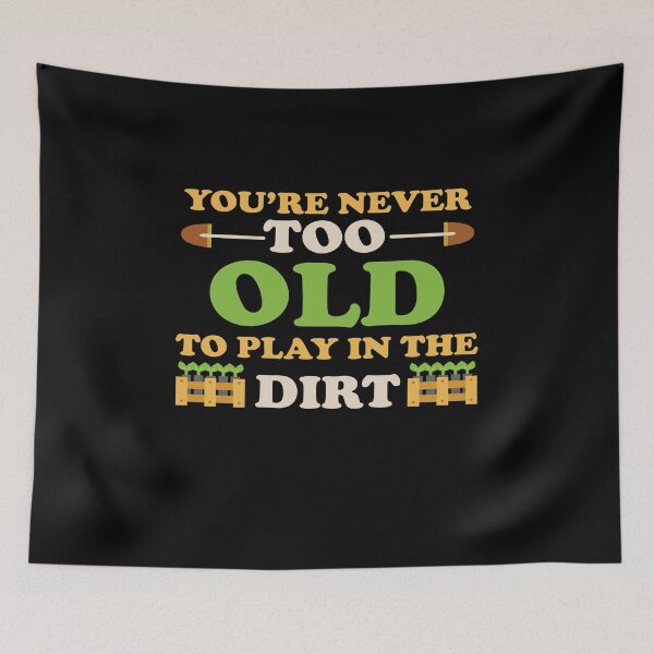 Item preview, You Never Too Old To Play In The Dirt designed and sold by Artsy Aura ⭐⭐⭐⭐⭐  .