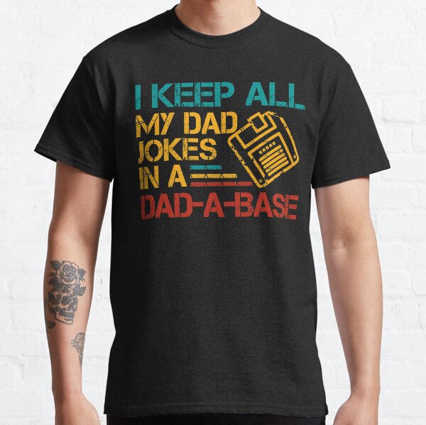 I Keep All My Dad Jokes In A Dad-A-Base Funny Classic T-Shirt