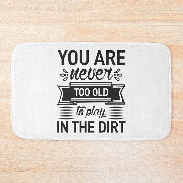 Item preview, You Never Too Old To Play In The Dirt designed and sold by Artsy Aura ⭐⭐⭐⭐⭐  .