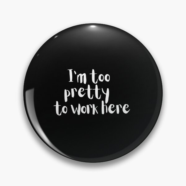 Item preview, Im Too Pretty To Work Here designed and sold by araeesha0315.