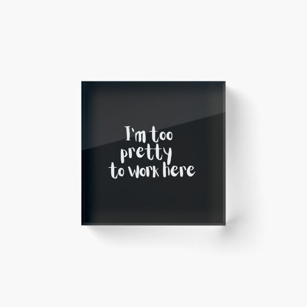 Item preview, Im Too Pretty To Work Here designed and sold by araeesha0315.