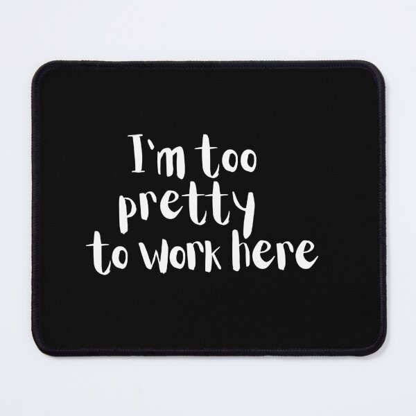 Item preview, Im Too Pretty To Work Here designed and sold by araeesha0315.