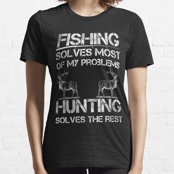 Fishing and Deer Hunting Solve Problems' Women's T-Shirt