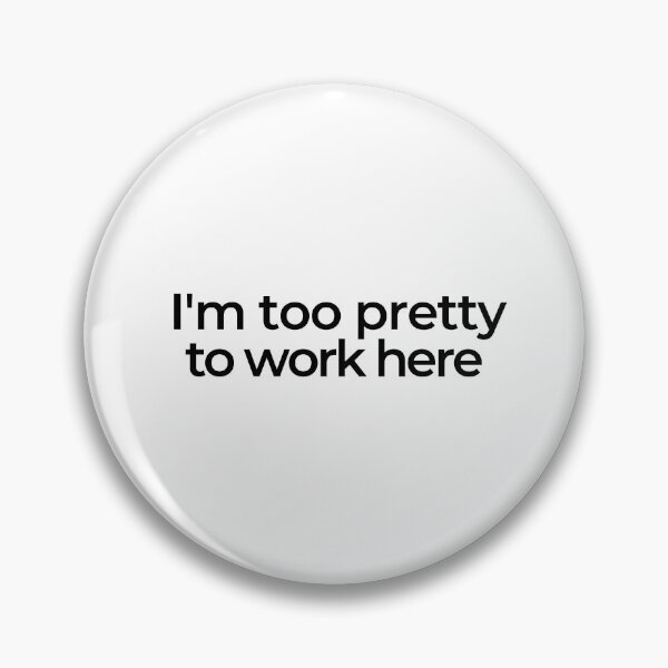 Item preview, Im Too Pretty To Work Here designed and sold by araeesha0315.