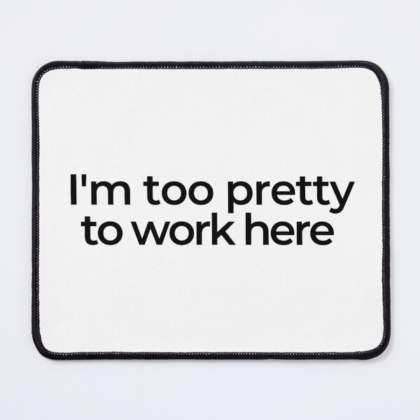 Item preview, Im Too Pretty To Work Here designed and sold by araeesha0315.
