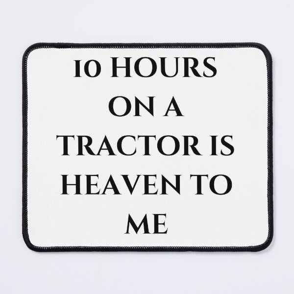 Item preview, 10 Hours on a Tractor is Heaven to Me designed and sold by andnothingmore.
