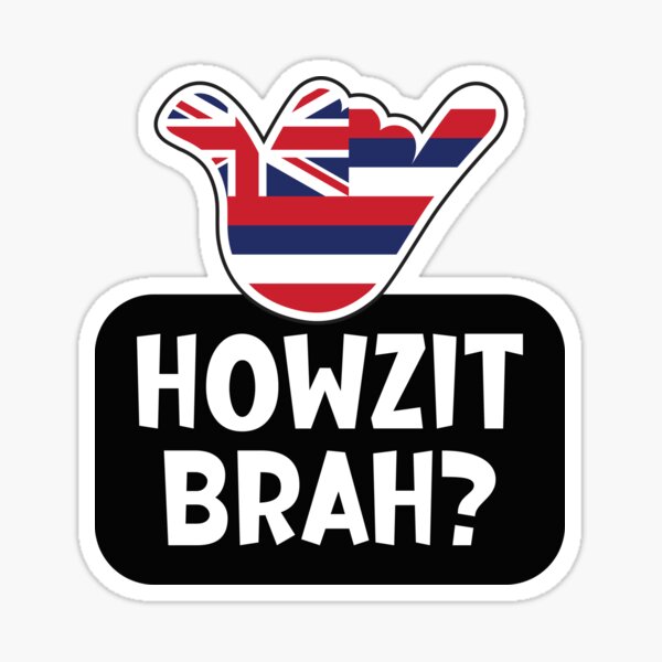 Howzit Brah? Hawaiian greeting and shaka sign with the flag of Hawaii placed inside Sticker