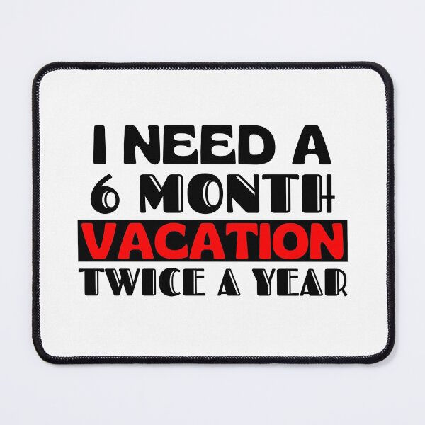 Item preview, I need a 6 month vacation twice a year designed and sold by Dunn Designs.