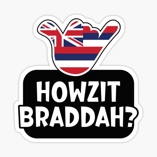 Howzit Braddah? Hawaiian greeting and shaka sign with the flag of Hawaii placed inside Sticker