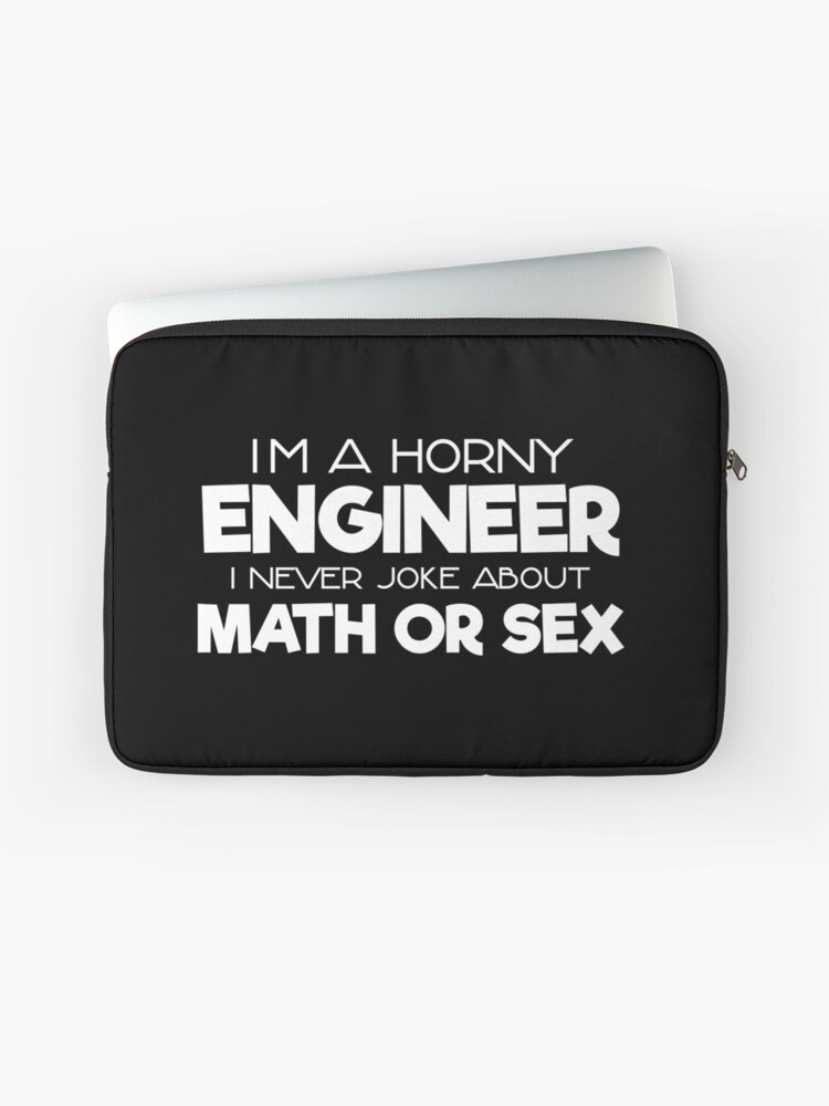 I m A Horny Engineer I Never Joke About Math Or Sex Laptop Sleeve  