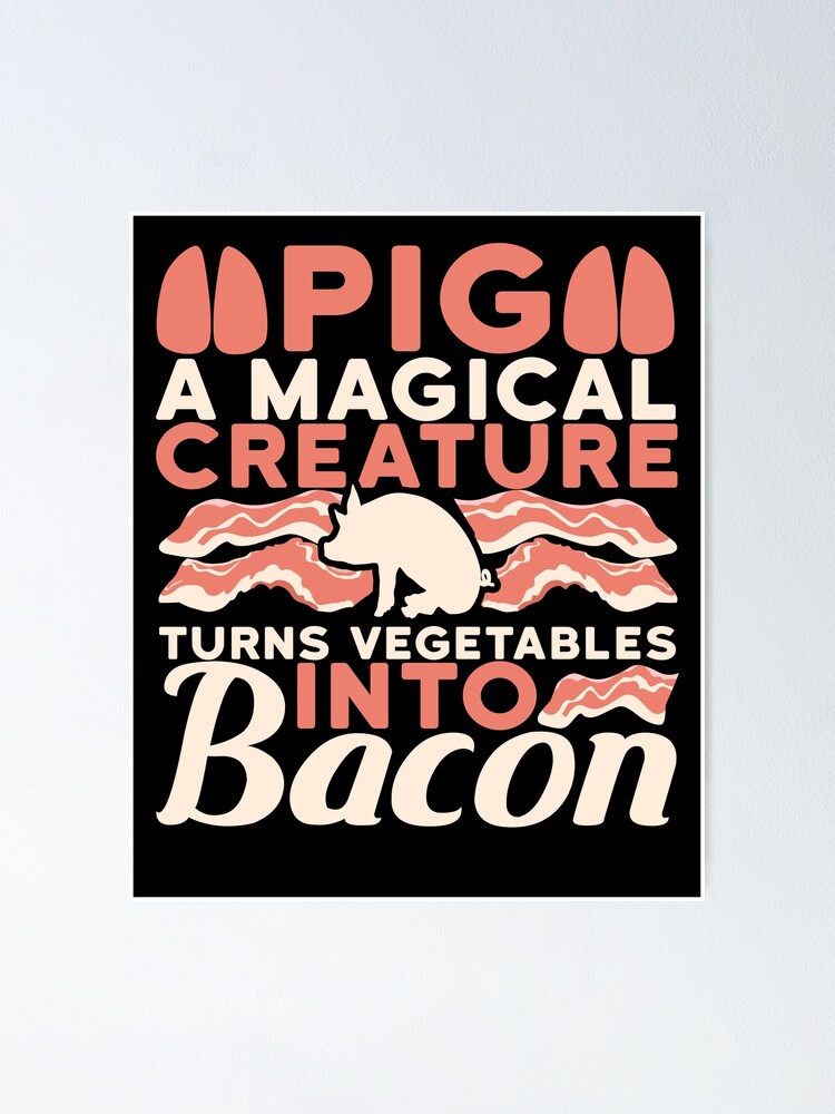 "Pig A Magical Creature Turn Vegetables Into Bacon" Poster for Sale by
