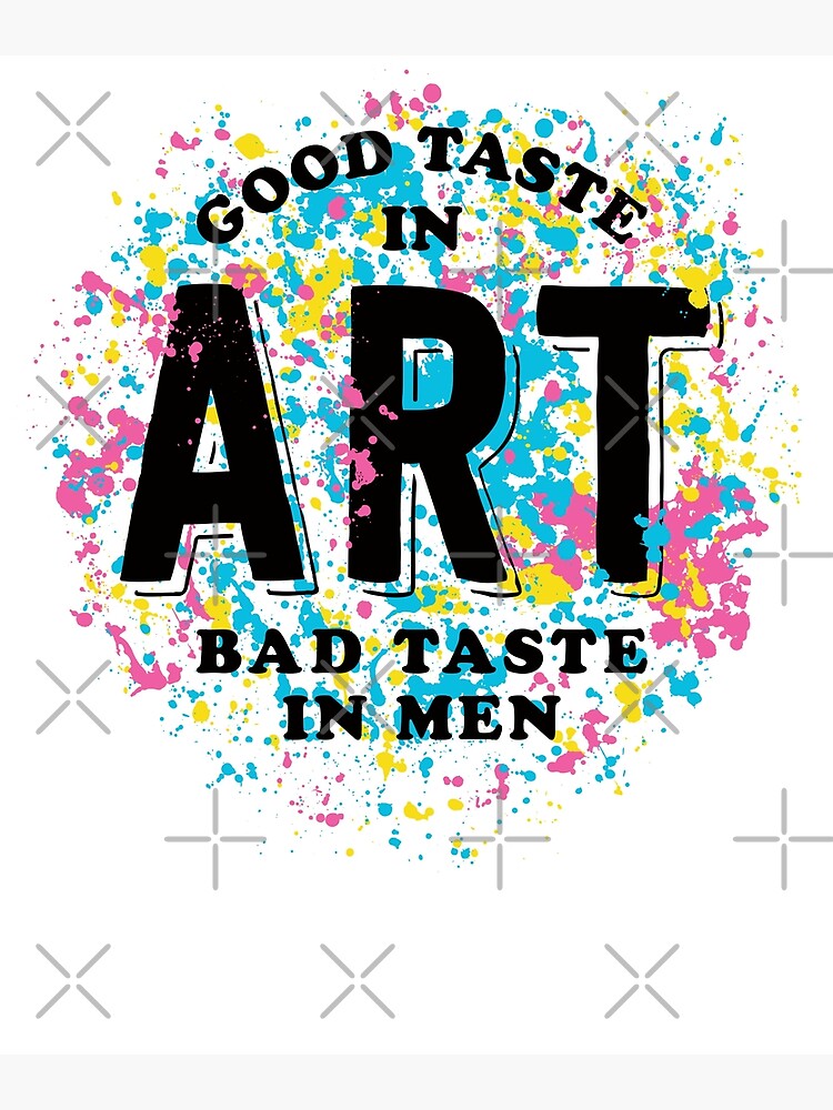 "Splatter Paint Good Taste Art Bad Taste in Men Funny Artist" Poster