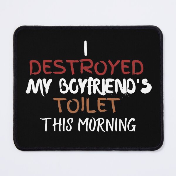 Item preview, I destroyed my boyfriend's toilet this morning designed and sold by 2Cheesy4U.