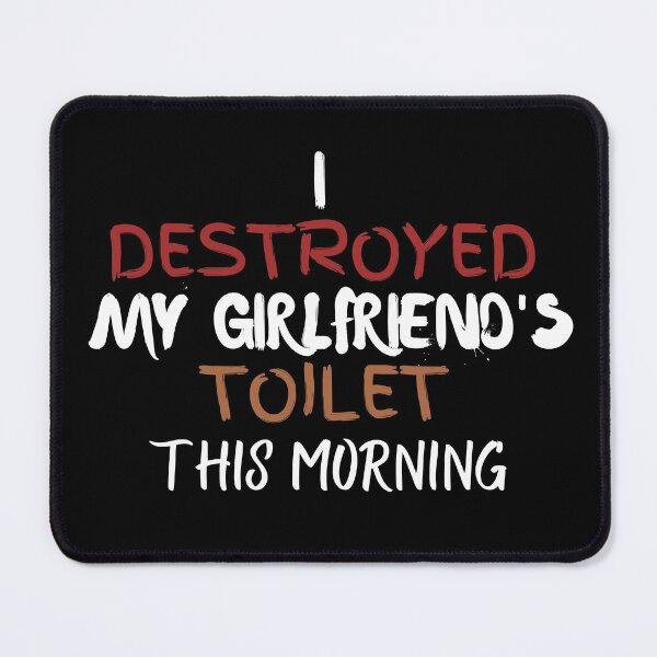 Item preview, Destroyed my girlfriend's toilet this morning designed and sold by 2Cheesy4U.