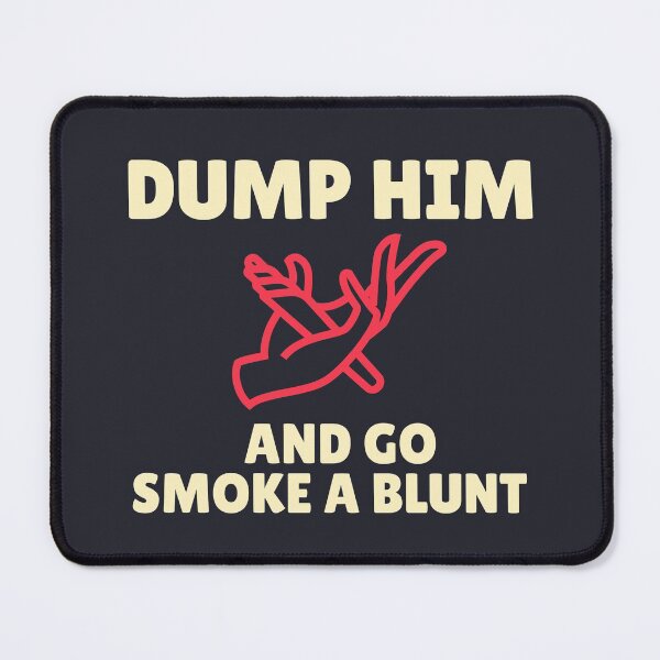 Item preview, dump him and go smoke designed and sold by smokelikeagirl.