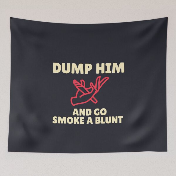 Item preview, dump him and go smoke  designed and sold by smokelikeagirl.