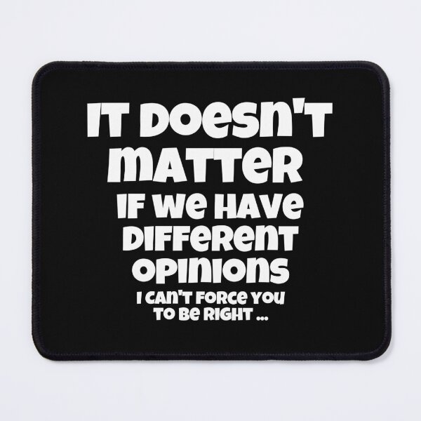 Item preview, It doesn’t matter if we have different opinions, I can’t force you to be right designed and sold by sostar.