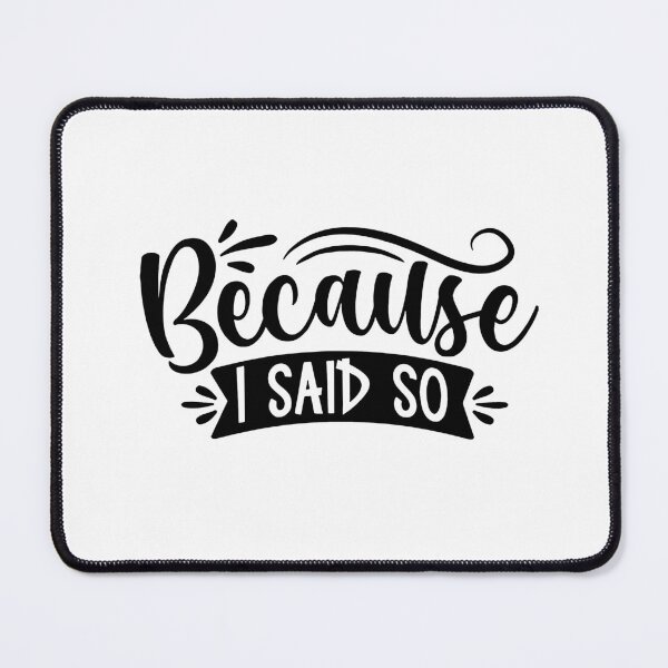 Item preview, Because i said so Mother humorous father said so birthday Vacation Inspiration Joy Mood designed and sold by DesignByHeartUK.