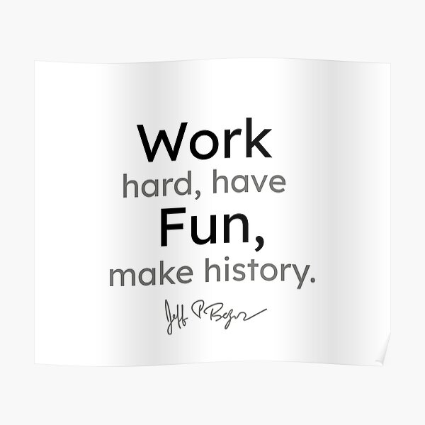 Jeff Bezos quotes - Work hard, have fun, make history. Poster