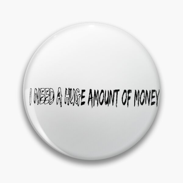 Item preview, I need a HUGe amount of money designed and sold by felric.