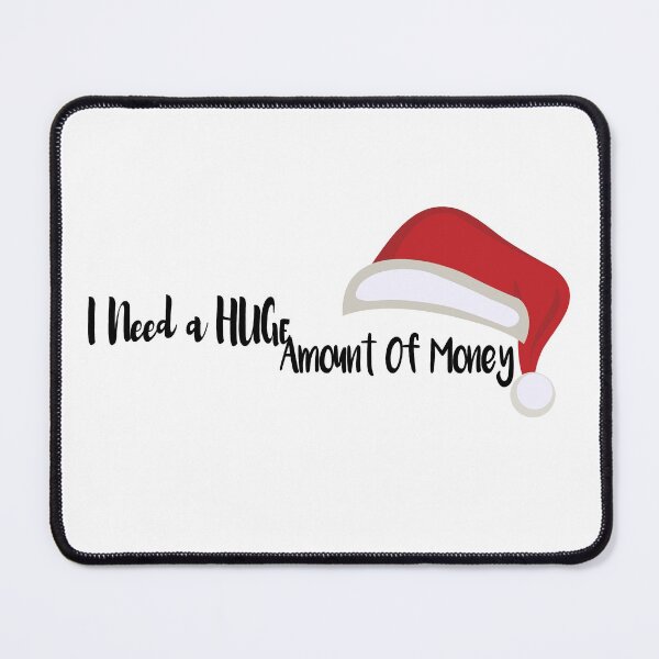 Item preview, I need a HUGe amount of money Christmas designed and sold by felric.