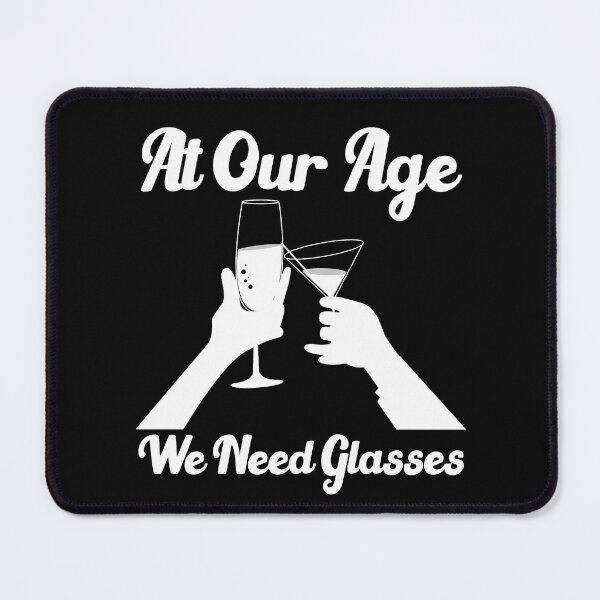 Item preview, At our age we need glasses funny drinking quotes designed and sold by Sun Rise.