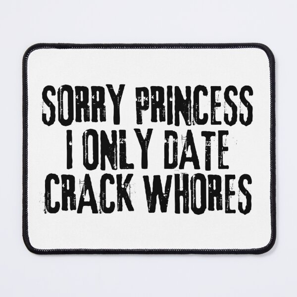 Item preview, Sorry Princess I Only Date Crack Whores designed and sold by VGdigital.