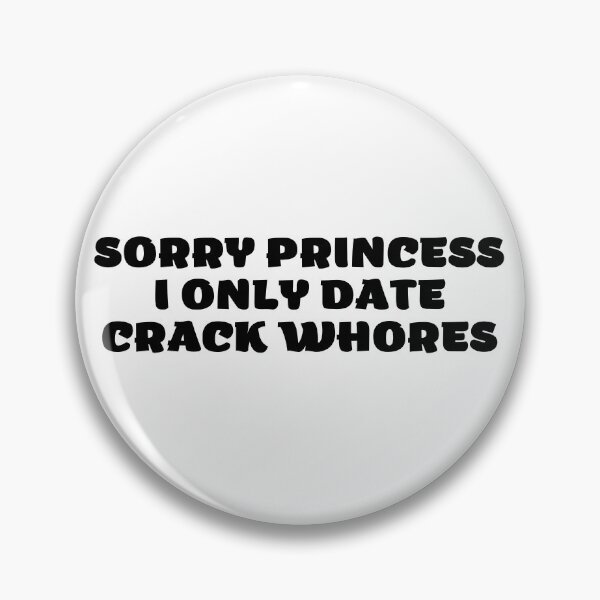 Item preview, Sorry Princess I Only Date Crack Whores designed and sold by VGdigital.