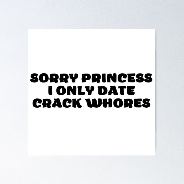 Item preview, Sorry Princess I Only Date Crack Whores designed and sold by VGdigital.