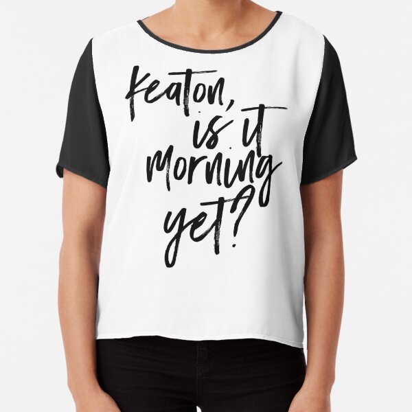 keaton is it morning yet? Chiffon Top