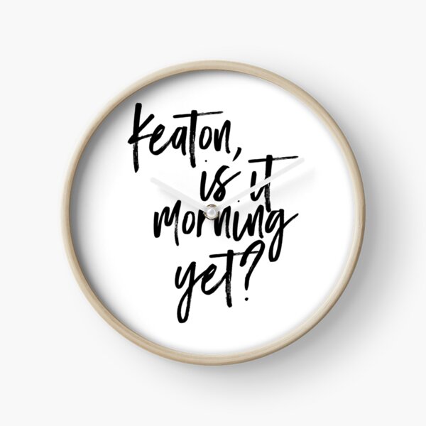 keaton is it morning yet? Clock