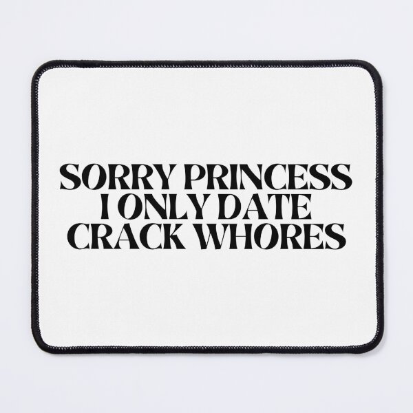 Item preview, Sorry Princess I Only Date Crack Whores designed and sold by VGdigital.