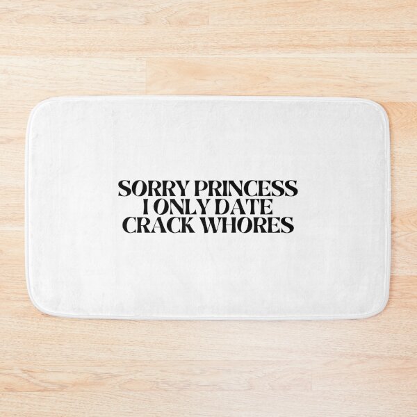 Item preview, Sorry Princess I Only Date Crack Whores designed and sold by VGdigital.