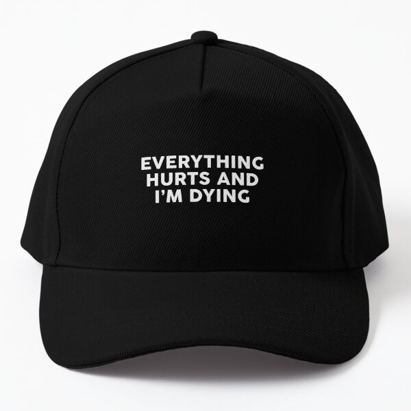 Everything Hurts And I'm Dying Baseball Cap