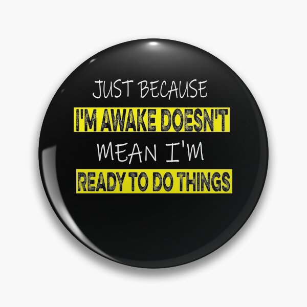 Item preview, Just Because I'm awake Doesn't Mean I'm Ready to Do Things designed and sold by ilias13.