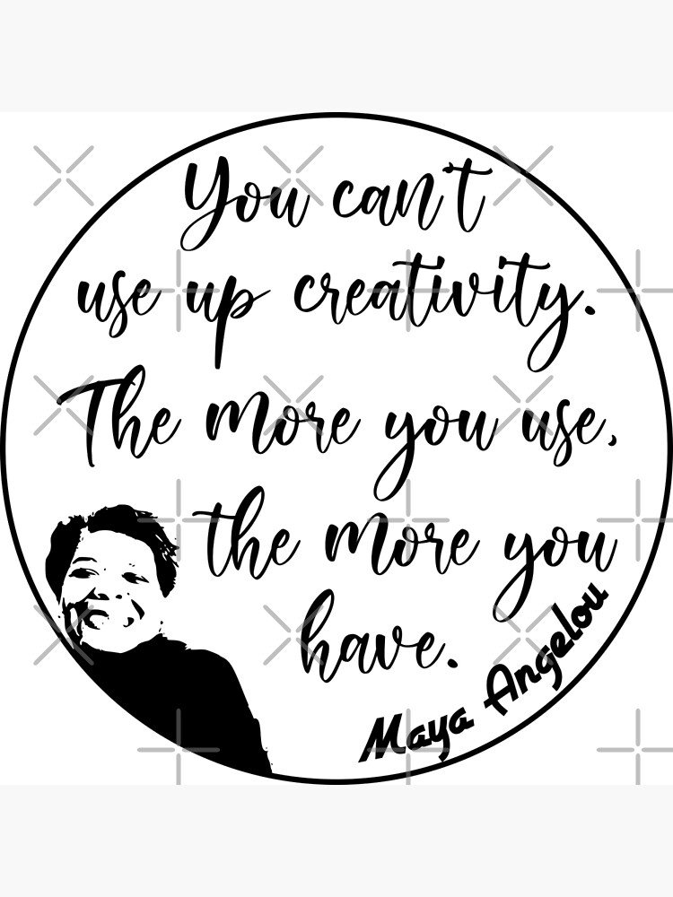 you-can-t-use-up-creativity-the-more-you-use-the-more-you-have-maya