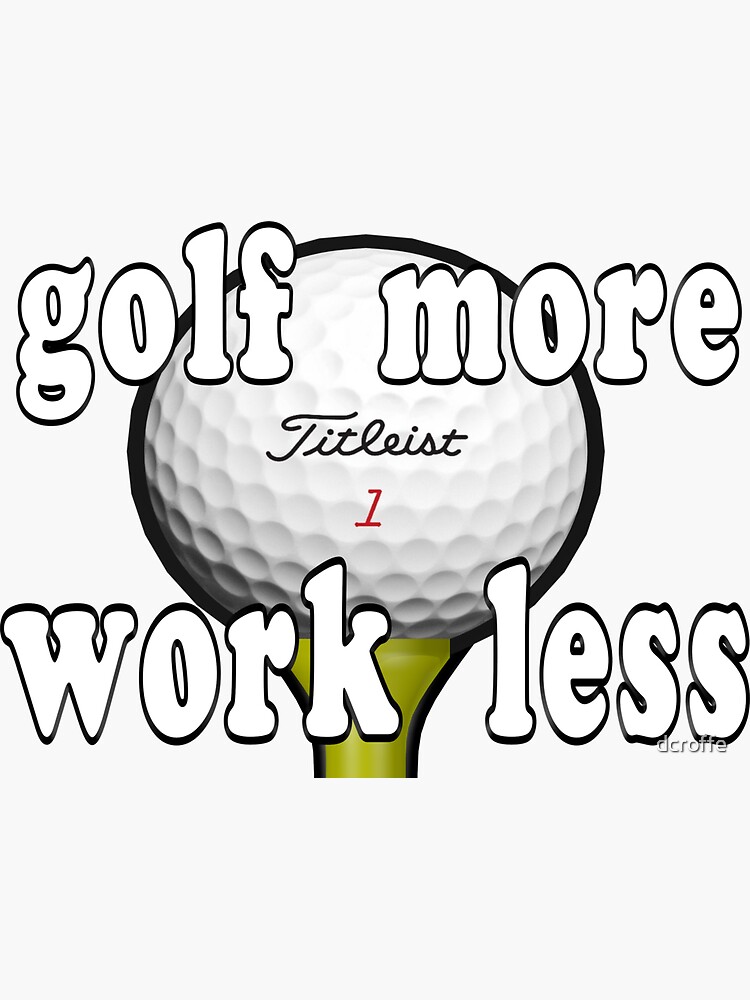 Golf MoreWork Less Sticker for Sale by dcroffe