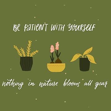 Artwork thumbnail, Be Patient with Yourself Nothing in Nature Blooms all Year by Dollfacedesign