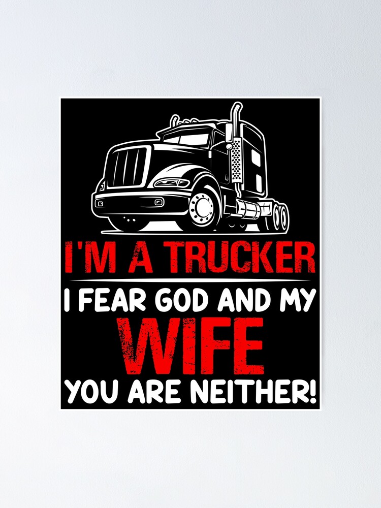 IM A TRUCKER I FEAR GOD AND MY WIFE Poster for Sale by