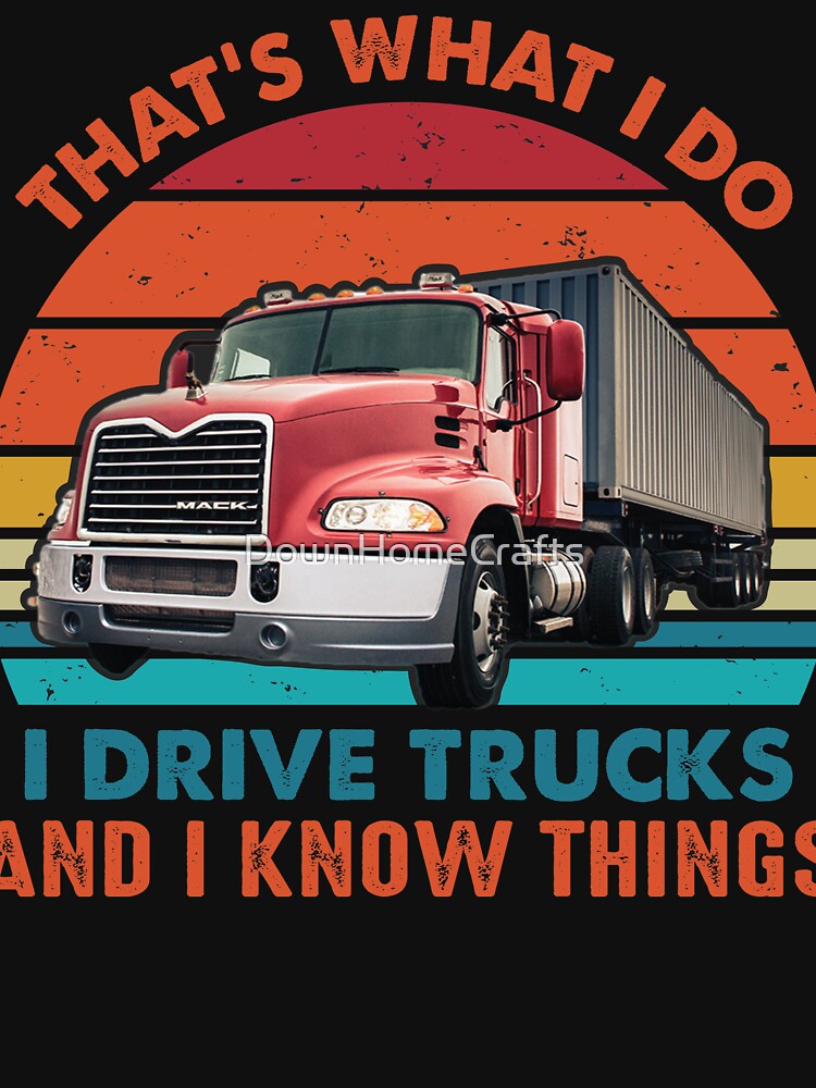 I DRIVE TRUCKS AND I KNOW THINGS THATS WHAT I DO Essential T