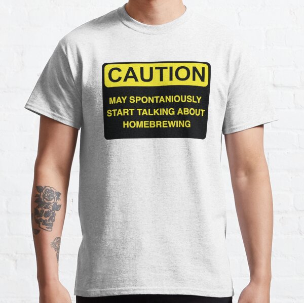 Caution May Spontaniously Start Talking About Homebrewing - Funny Warning Sign, Perfect Gift For Homebrewing Lover Classic T-Shirt