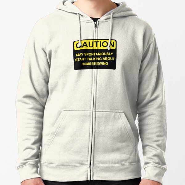Caution May Spontaniously Start Talking About Homebrewing - Funny Warning Sign, Perfect Gift For Homebrewing Lover Zipped Hoodie