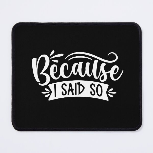 Item preview, Because i said so Mother humorous father said so birthday Vacation Inspiration Joy Mood designed and sold by DesignByHeartUK.