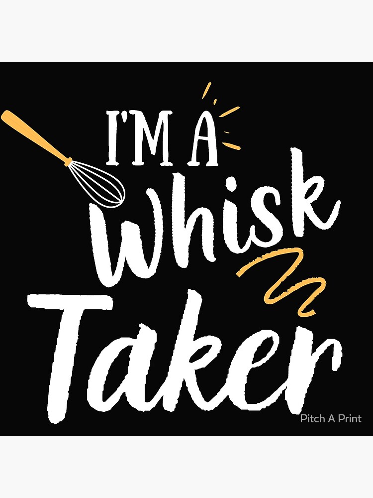 ""Im a whisk taker" baking cooking design for pastry chef cake cook