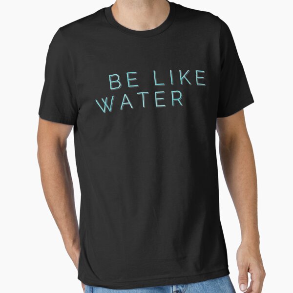 Be Like Water Martial Arts Taoism Kung Fu Wu Wei No Way Flow Essential T-Shirt