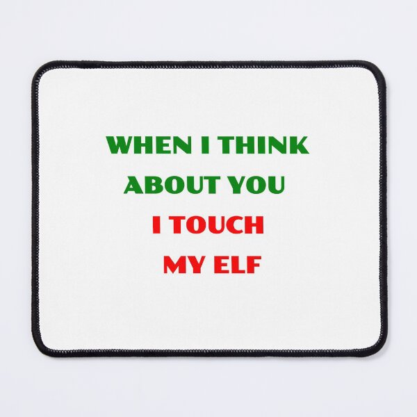 Item preview, Christmas Humor When I think about you I touch my elf designed and sold by avit1.