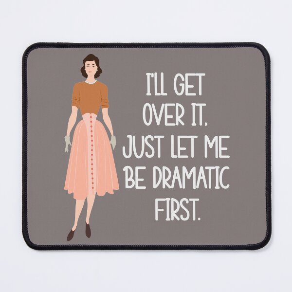 Item preview, I'll Get Over it, Just Let Me Be Dramatic First Funny Sarcastic designed and sold by Cedarrue.